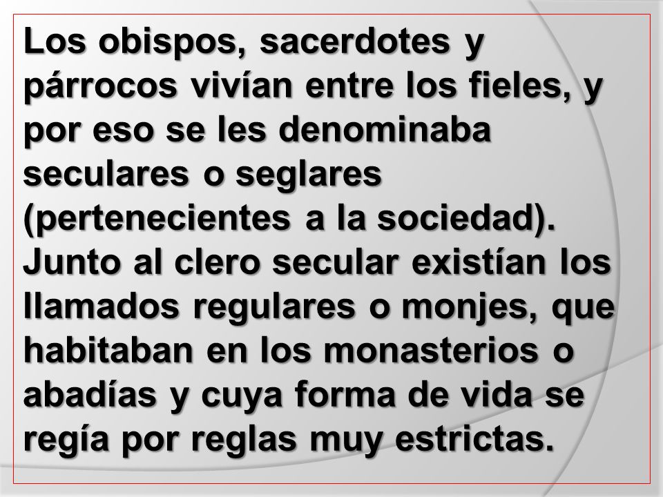 Los obispos, sacerdotes y párrocos vivían entre los fieles, y por eso se les denominaba seculares o seglares (pertenecientes a la sociedad).