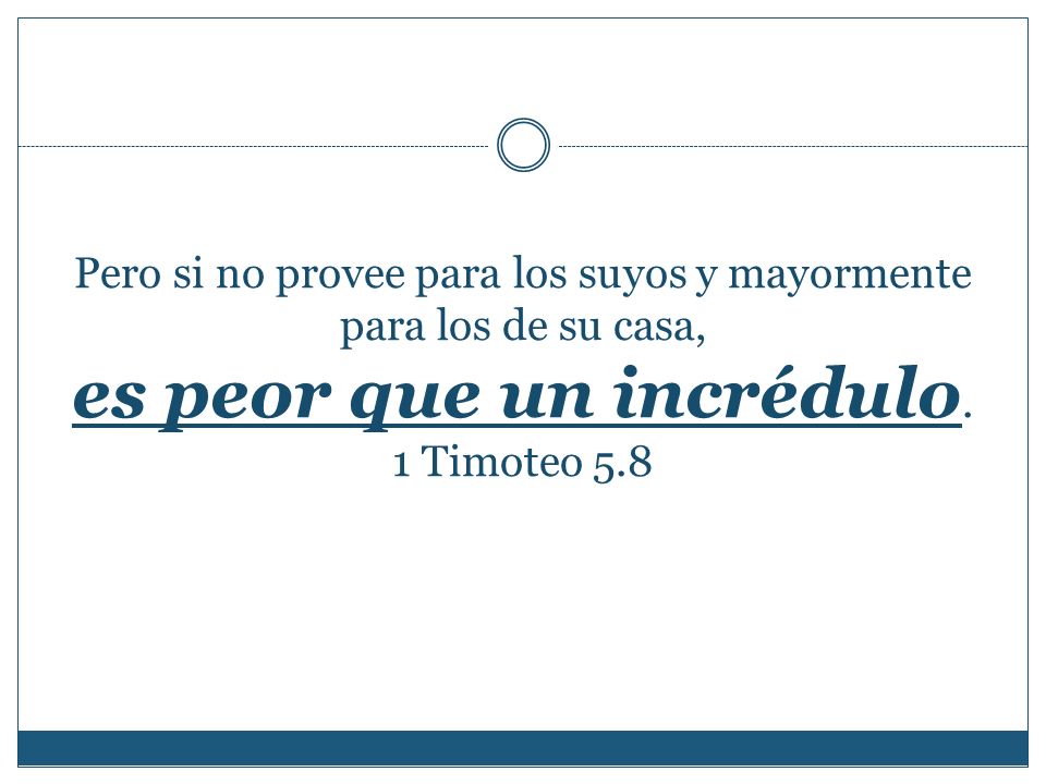 Pero si no provee para los suyos y mayormente para los de su casa, es peor que un incrédulo.