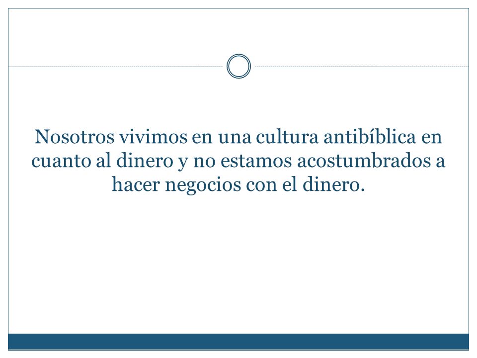 Nosotros vivimos en una cultura antibíblica en cuanto al dinero y no estamos acostumbrados a hacer negocios con el dinero.
