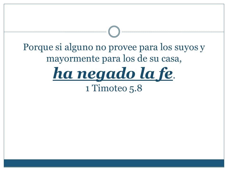 Porque si alguno no provee para los suyos y mayormente para los de su casa, ha negado la fe.