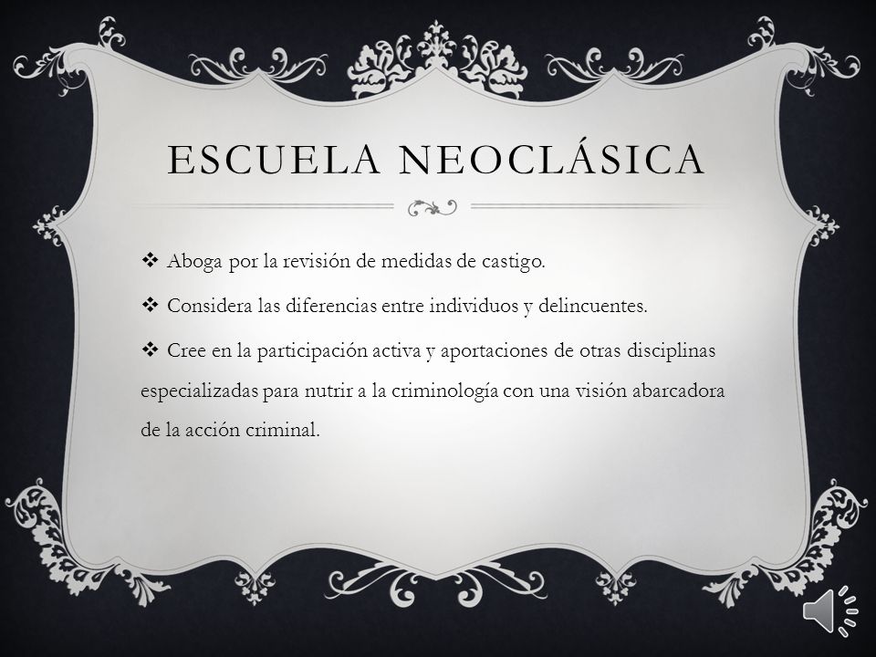 Escuela neoclásica Aboga por la revisión de medidas de castigo.