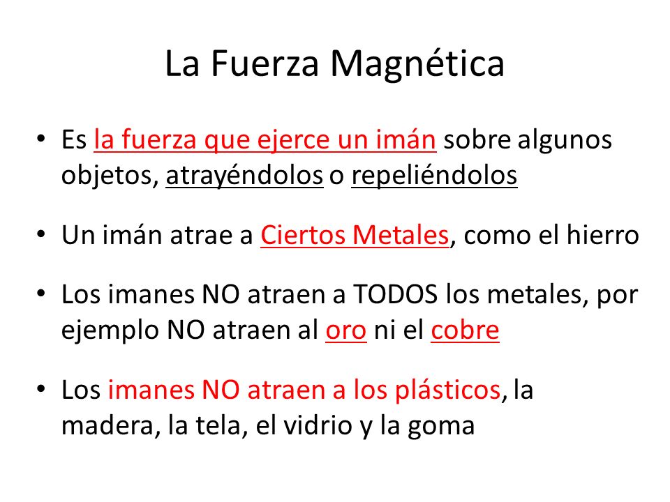 La Fuerza Magnética Es la fuerza que ejerce un imán sobre algunos objetos, atrayéndolos o repeliéndolos.