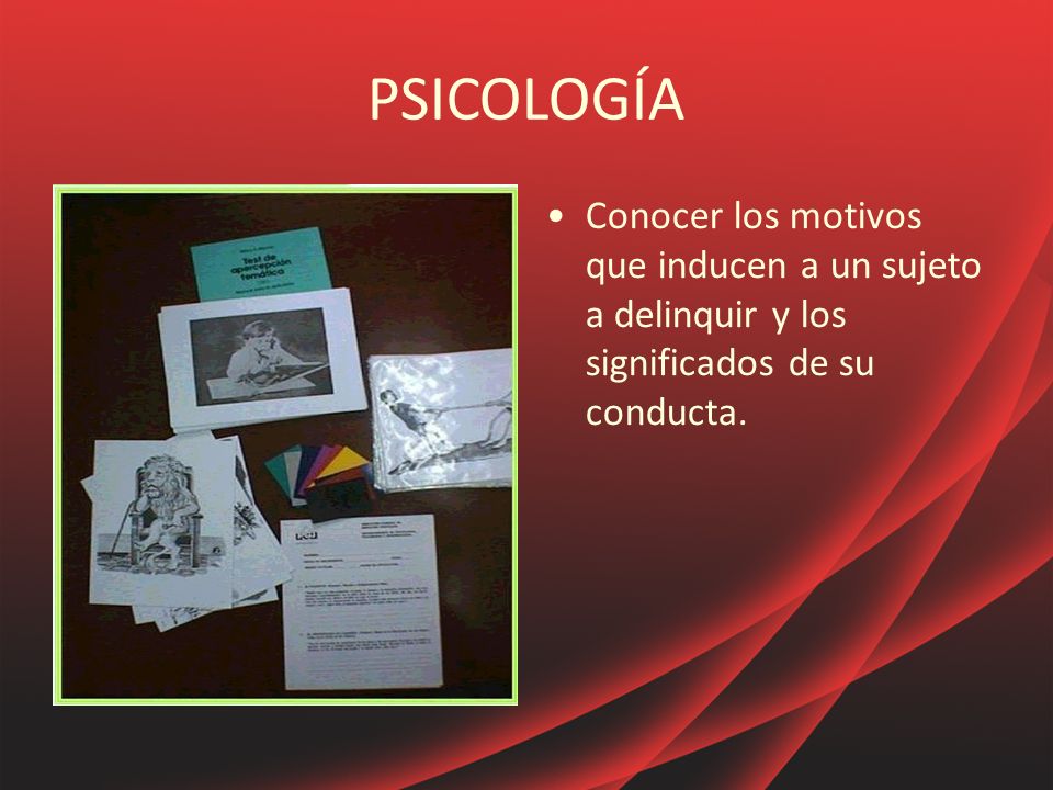PSICOLOGÍA Conocer los motivos que inducen a un sujeto a delinquir y los significados de su conducta.