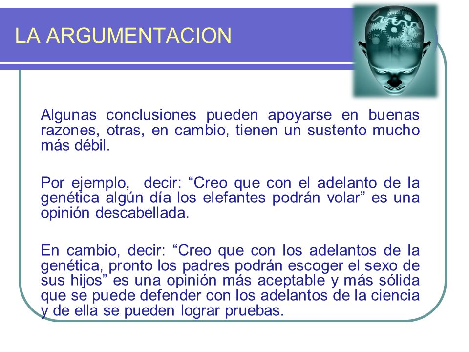 LA ARGUMENTACION Algunas conclusiones pueden apoyarse en buenas razones, otras, en cambio, tienen un sustento mucho más débil.