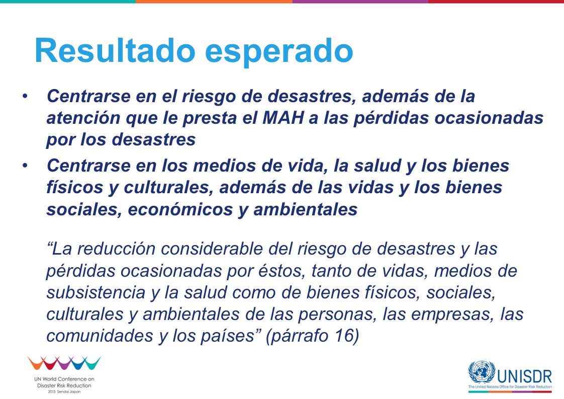Resultado esperado Centrarse en el riesgo de desastres, además de la atención que le presta el MAH a las pérdidas ocasionadas por los desastres.