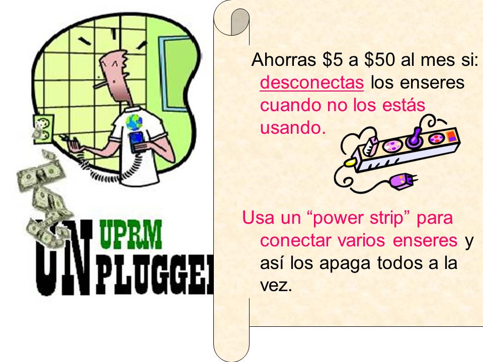 Ahorras $5 a $50 al mes si: desconectas los enseres cuando no los estás usando.