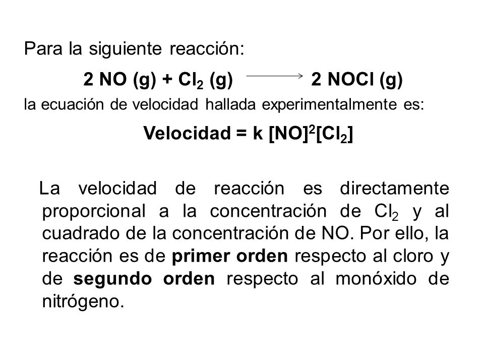 2 NO (g) + Cl2 (g) 2 NOCl (g) Velocidad = k [NO]2[Cl2]