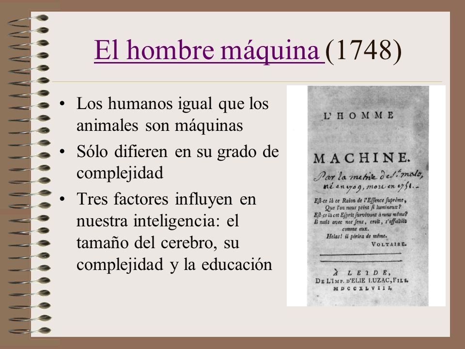 El hombre máquina (1748) Los humanos igual que los animales son máquinas. Sólo difieren en su grado de complejidad.
