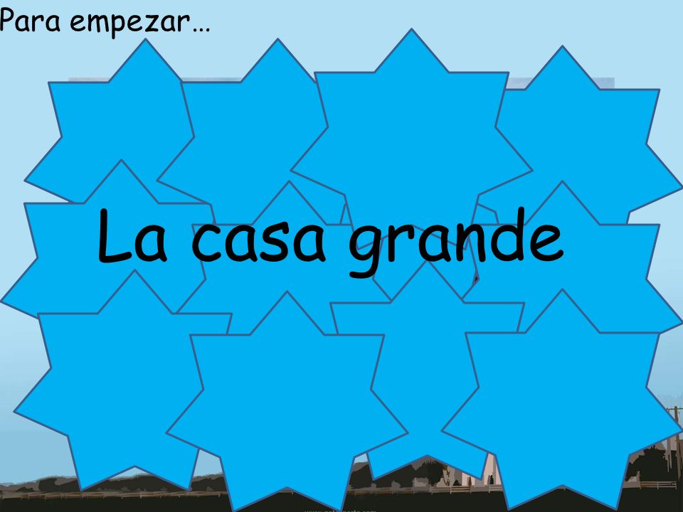Para empezar… La casa grande What is it Guess as picture disappears
