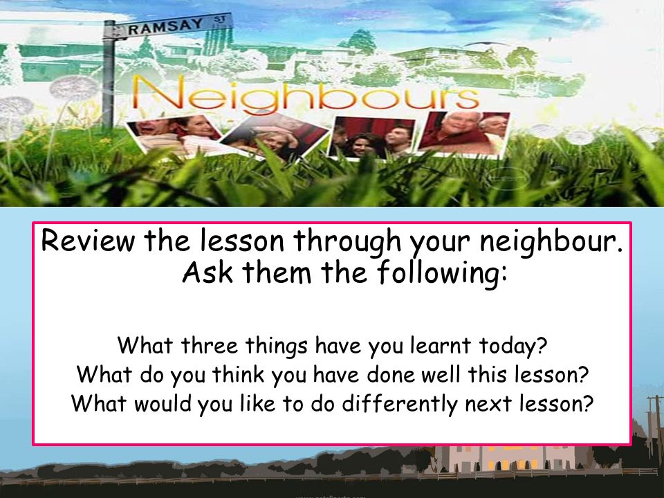 Review the lesson through your neighbour. Ask them the following: