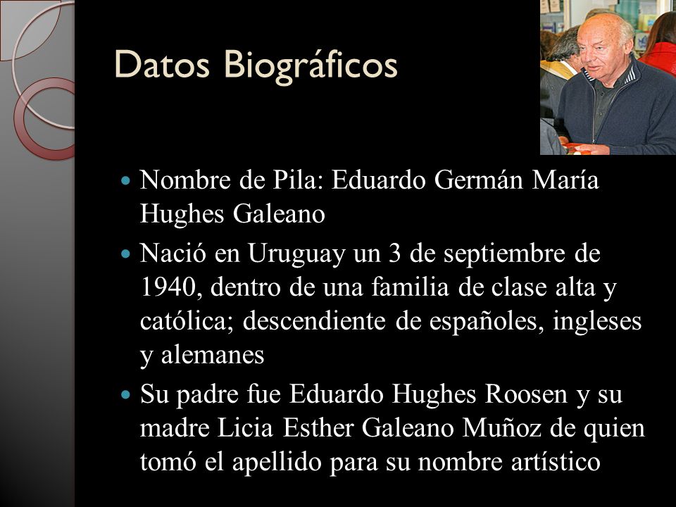 Datos Biográficos Nombre de Pila: Eduardo Germán María Hughes Galeano