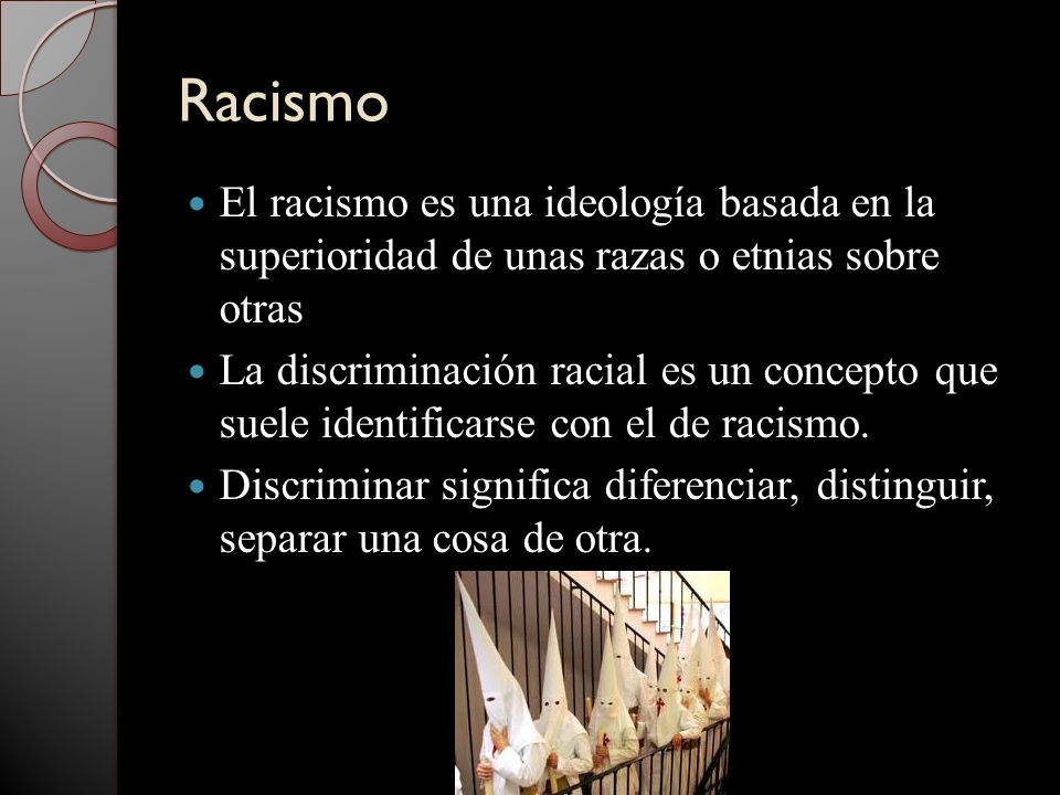 Racismo El racismo es una ideología basada en la superioridad de unas razas o etnias sobre otras.