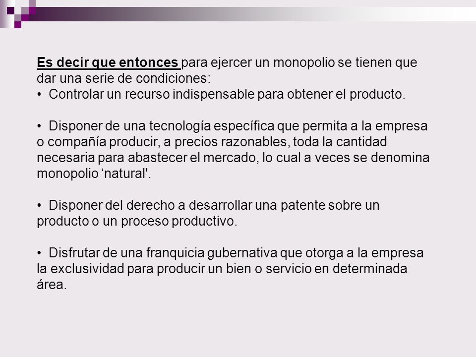 Es decir que entonces para ejercer un monopolio se tienen que dar una serie de condiciones: