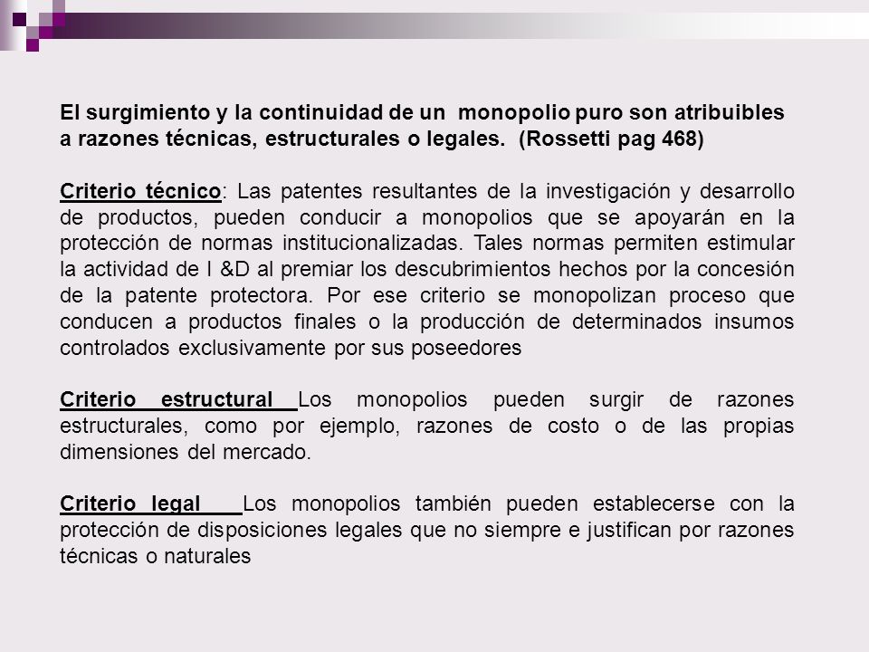 El surgimiento y la continuidad de un monopolio puro son atribuibles a razones técnicas, estructurales o legales. (Rossetti pag 468)