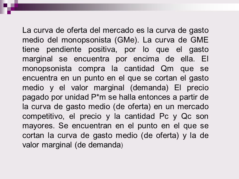 La curva de oferta del mercado es la curva de gasto medio del monopsonista (GMe).