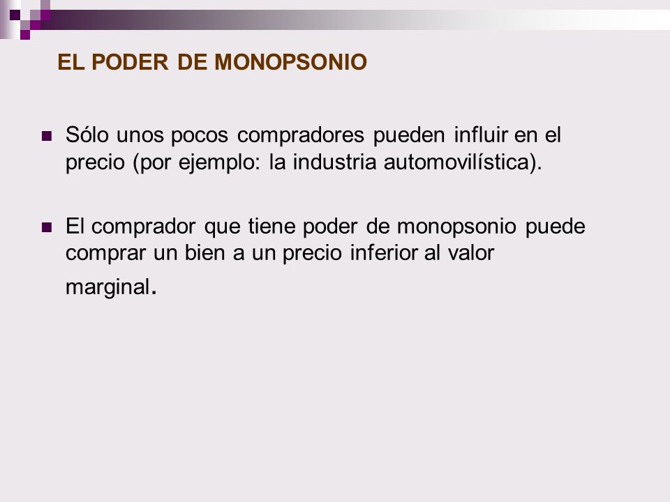 EL PODER DE MONOPSONIO Sólo unos pocos compradores pueden influir en el precio (por ejemplo: la industria automovilística).