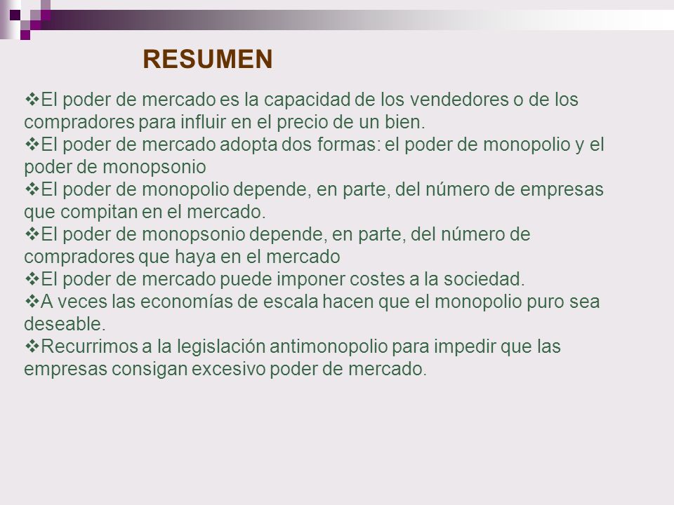 RESUMEN El poder de mercado es la capacidad de los vendedores o de los compradores para influir en el precio de un bien.