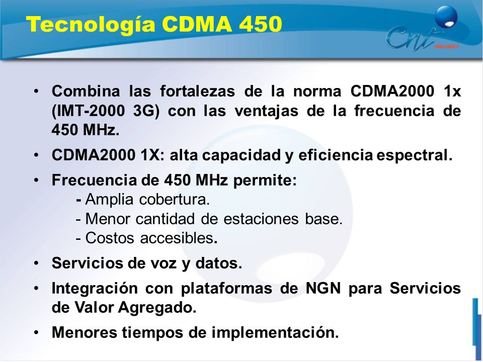 Tecnología CDMA 450 Combina las fortalezas de la norma CDMA2000 1x (IMT G) con las ventajas de la frecuencia de 450 MHz.