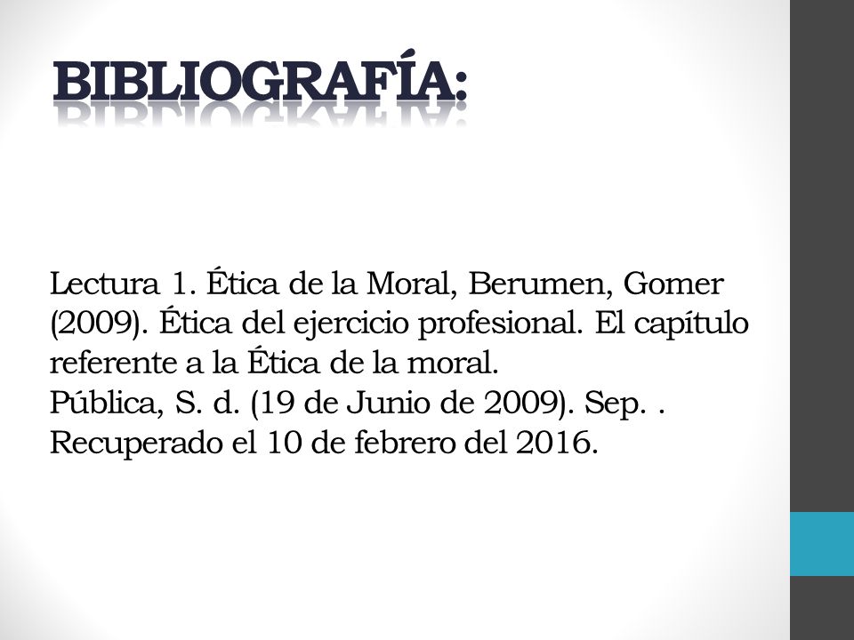 Bibliografía: Lectura 1. Ética de la Moral, Berumen, Gomer (2009). Ética del ejercicio profesional. El capítulo referente a la Ética de la moral.