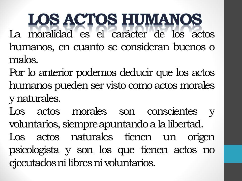 Los actos humanos La moralidad es el carácter de los actos humanos, en cuanto se consideran buenos o malos.