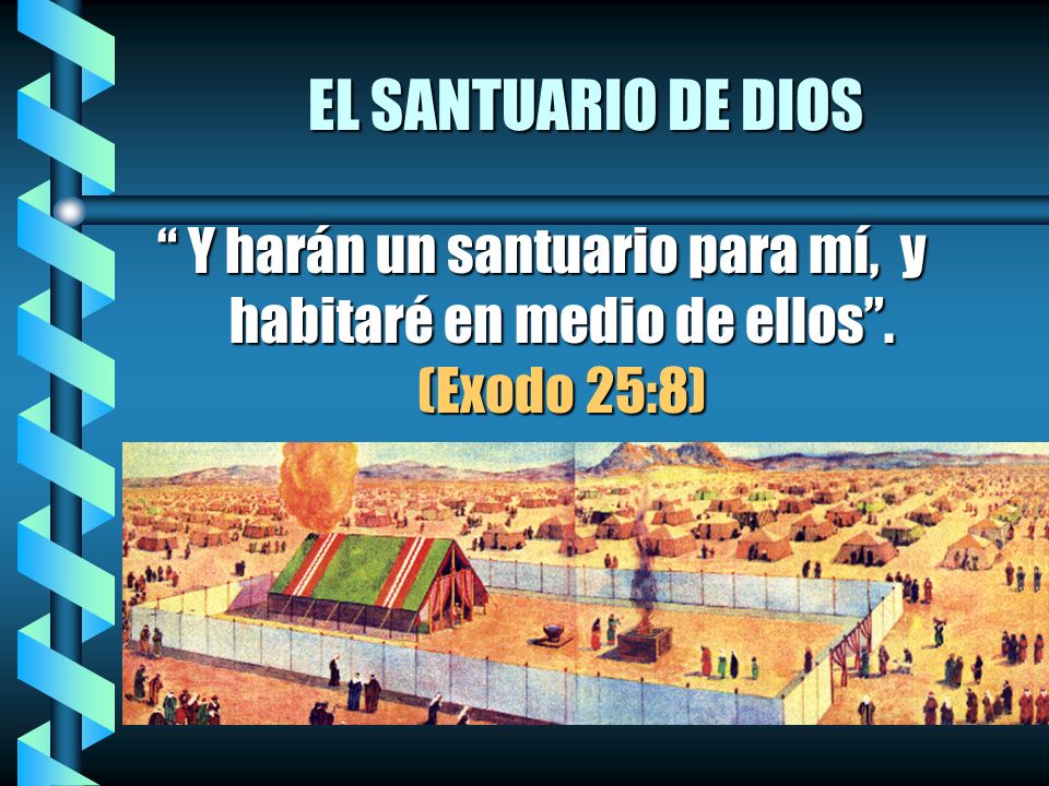 EL SANTUARIO DE DIOS Y harán un santuario para mí, y habitaré en medio de ellos . (Exodo 25:8)