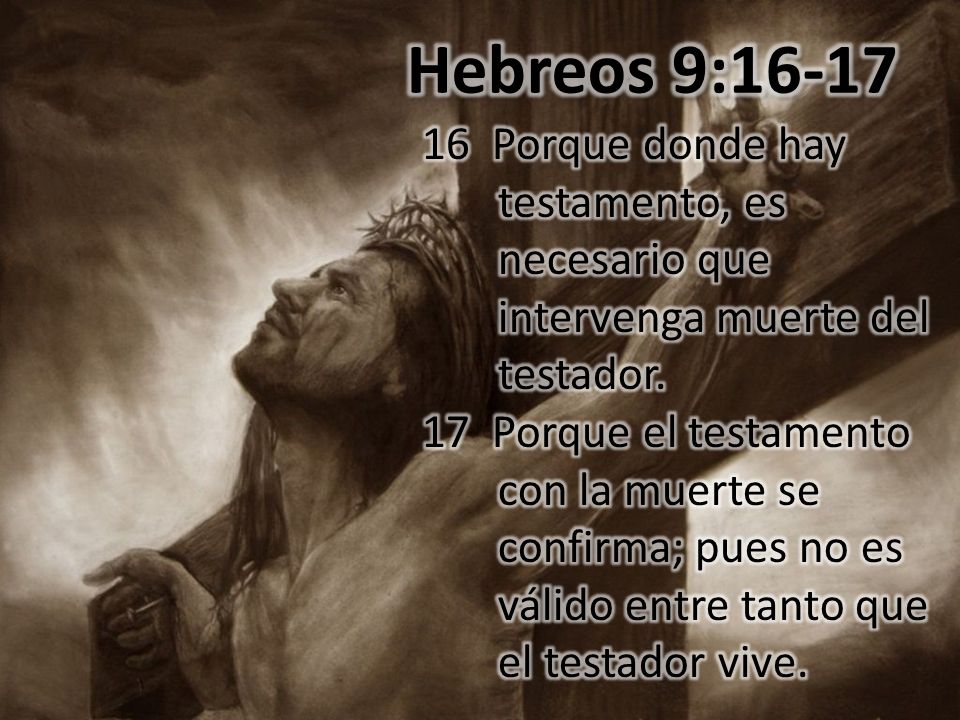 Hebreos 9: Porque donde hay testamento, es necesario que intervenga muerte del testador.