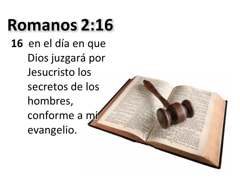 Romanos 2:16 16 en el día en que Dios juzgará por Jesucristo los secretos de los hombres, conforme a mi evangelio.