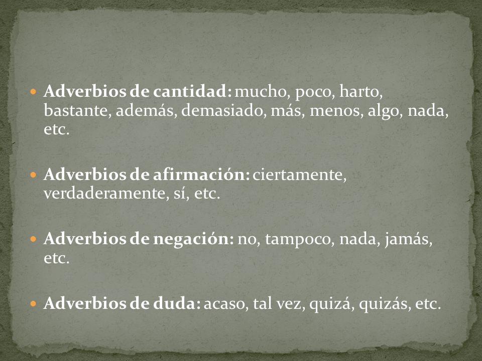 Adverbios de cantidad: mucho, poco, harto, bastante, además, demasiado, más, menos, algo, nada, etc.