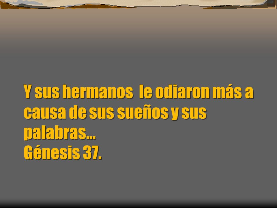 Y sus hermanos le odiaron más a causa de sus sueños y sus palabras