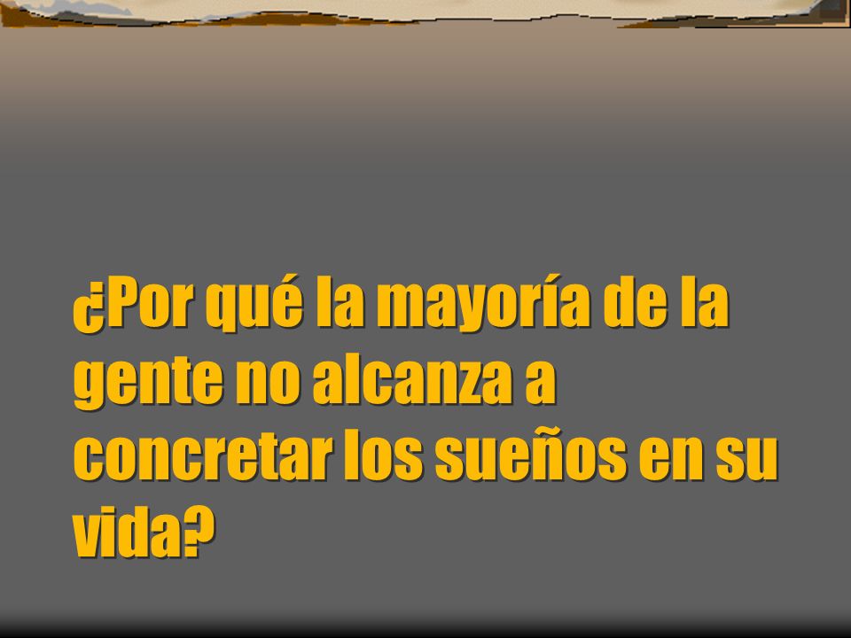 ¿Por qué la mayoría de la gente no alcanza a concretar los sueños en su vida