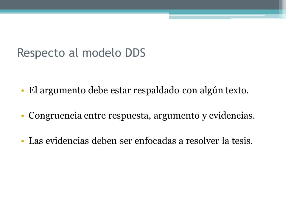 Respecto al modelo DDS El argumento debe estar respaldado con algún texto. Congruencia entre respuesta, argumento y evidencias.