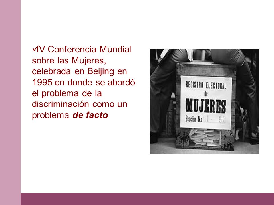 IV Conferencia Mundial sobre las Mujeres, celebrada en Beijing en 1995 en donde se abordó el problema de la discriminación como un problema de facto