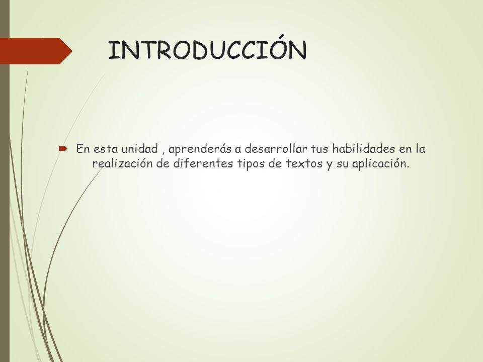 INTRODUCCIÓN En esta unidad , aprenderás a desarrollar tus habilidades en la realización de diferentes tipos de textos y su aplicación.