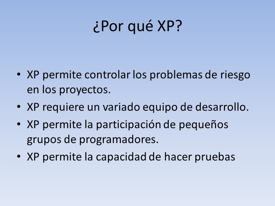¿Por qué XP XP permite controlar los problemas de riesgo en los proyectos. XP requiere un variado equipo de desarrollo.