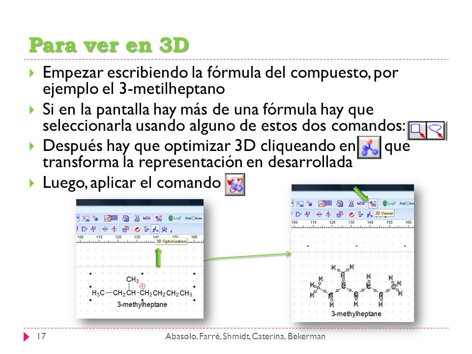 Para ver en 3D Empezar escribiendo la fórmula del compuesto, por ejemplo el 3-metilheptano.