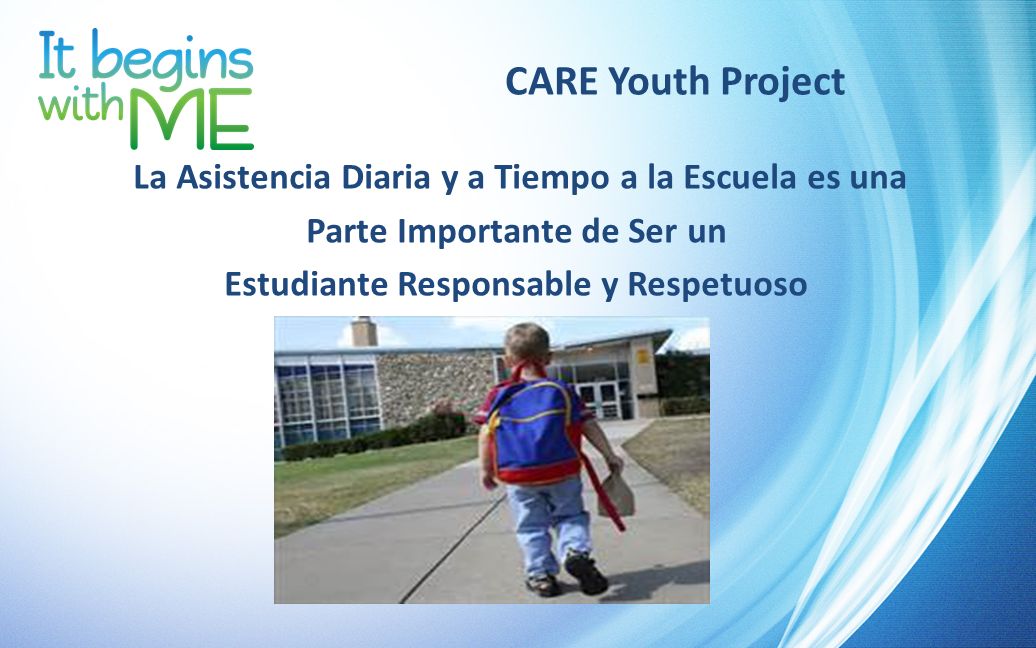 CARE Youth Project La Asistencia Diaria y a Tiempo a la Escuela es una Parte Importante de Ser un Estudiante Responsable y Respetuoso