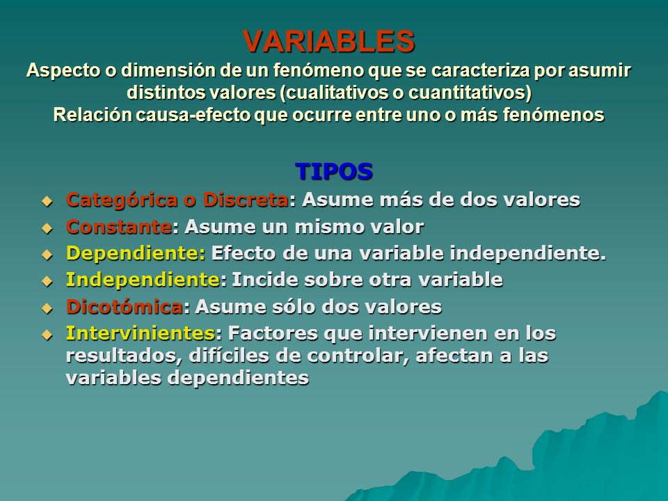 VARIABLES Aspecto o dimensión de un fenómeno que se caracteriza por asumir distintos valores (cualitativos o cuantitativos) Relación causa-efecto que ocurre entre uno o más fenómenos