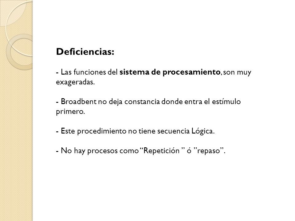 Deficiencias: Las funciones del sistema de procesamiento, son muy exageradas. Broadbent no deja constancia donde entra el estímulo primero.