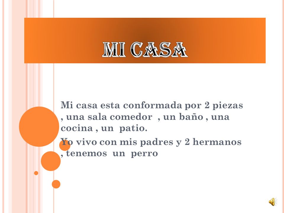 mi casa Mi casa esta conformada por 2 piezas , una sala comedor , un baño , una cocina , un patio.