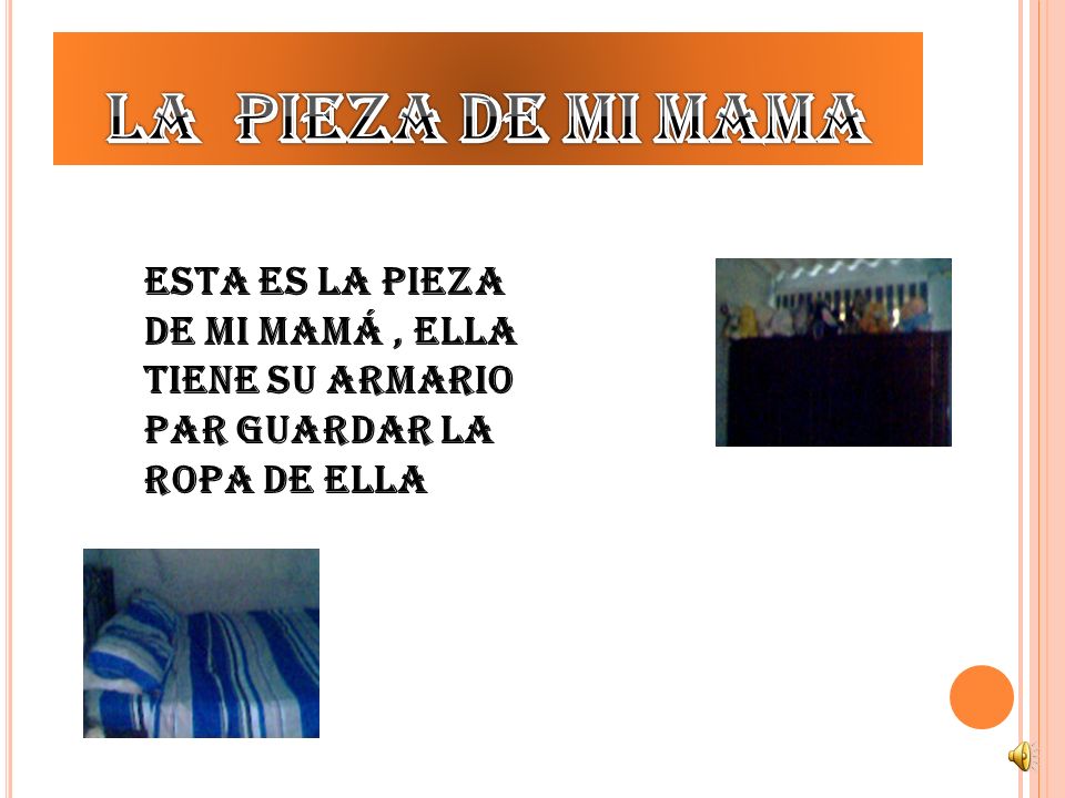 La pieza de mi mama Esta es la pieza de mi mamá , ella tiene su armario par guardar la ropa de ella.