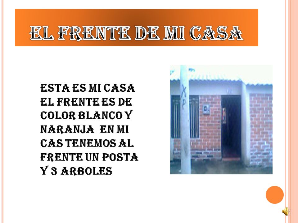 El frente de mi casa Esta es mi casa el frente es de color blanco y naranja en mi cas tenemos al frente un posta y 3 arboles.