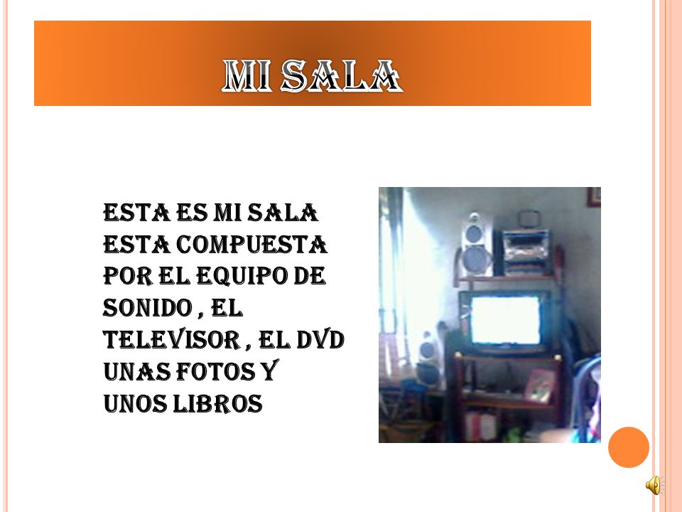 Mi sala Esta es mi sala esta compuesta por el equipo de sonido , el televisor , el DVD unas fotos y unos libros.
