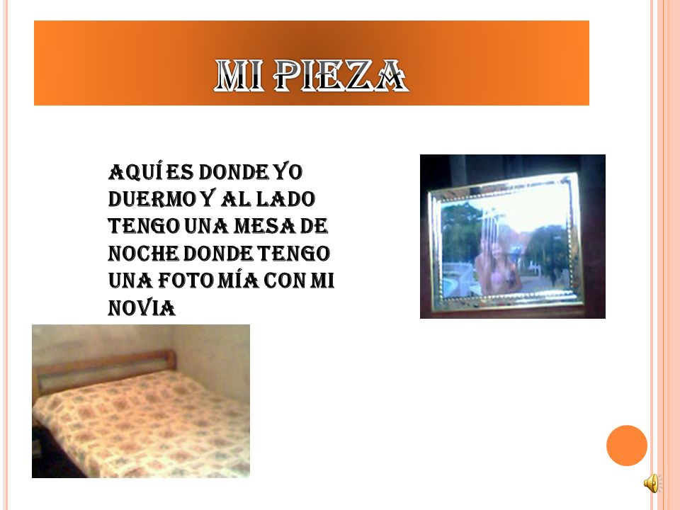Mi pieza Aquí es donde yo duermo y al lado tengo una mesa de noche donde tengo una foto mía con mi novia.