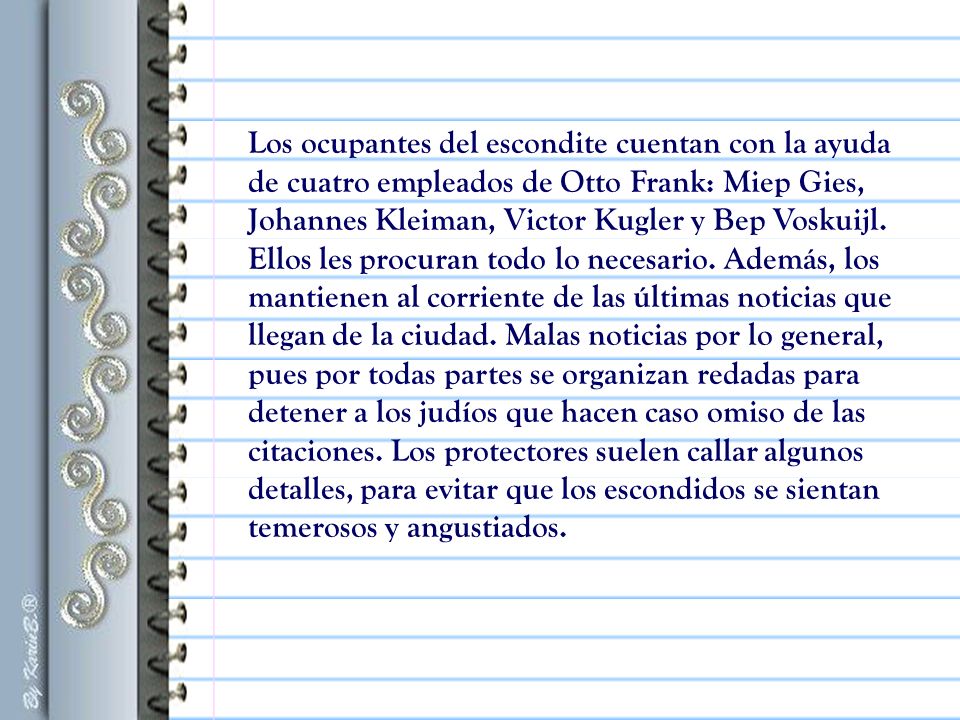 Los ocupantes del escondite cuentan con la ayuda de cuatro empleados de Otto Frank: Miep Gies, Johannes Kleiman, Victor Kugler y Bep Voskuijl.