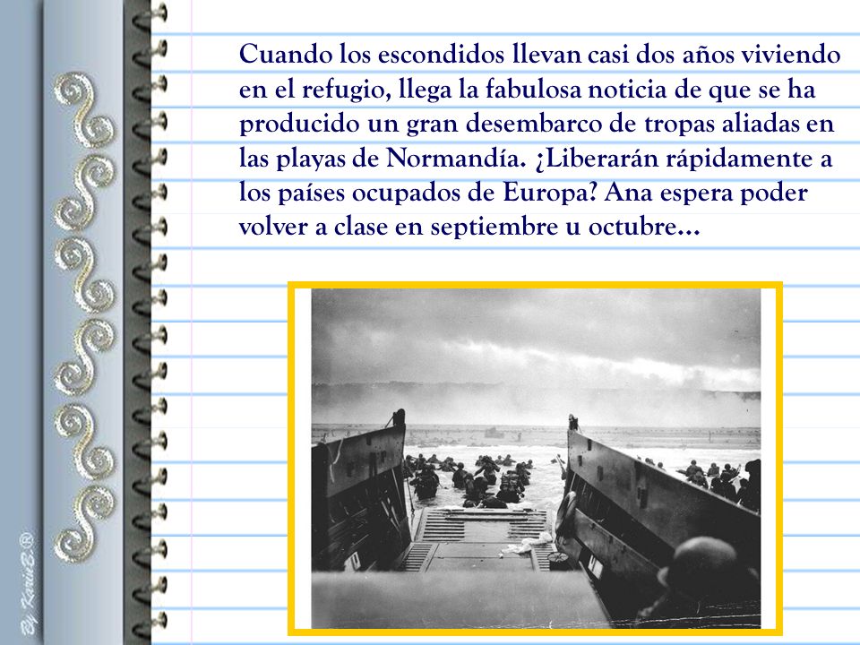 Cuando los escondidos llevan casi dos años viviendo en el refugio, llega la fabulosa noticia de que se ha producido un gran desembarco de tropas aliadas en las playas de Normandía.