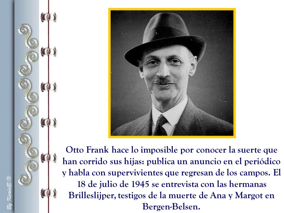 Otto Frank hace lo imposible por conocer la suerte que han corrido sus hijas: publica un anuncio en el periódico y habla con supervivientes que regresan de los campos.