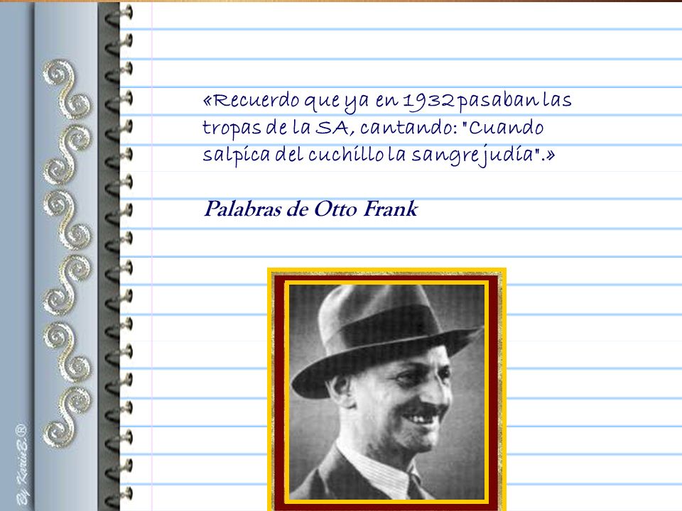 «Recuerdo que ya en 1932 pasaban las tropas de la SA, cantando: Cuando salpica del cuchillo la sangre judía .»