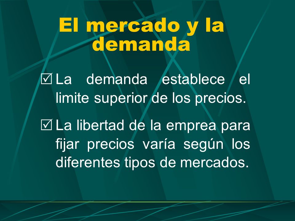 El mercado y la demanda La demanda establece el limite superior de los precios.