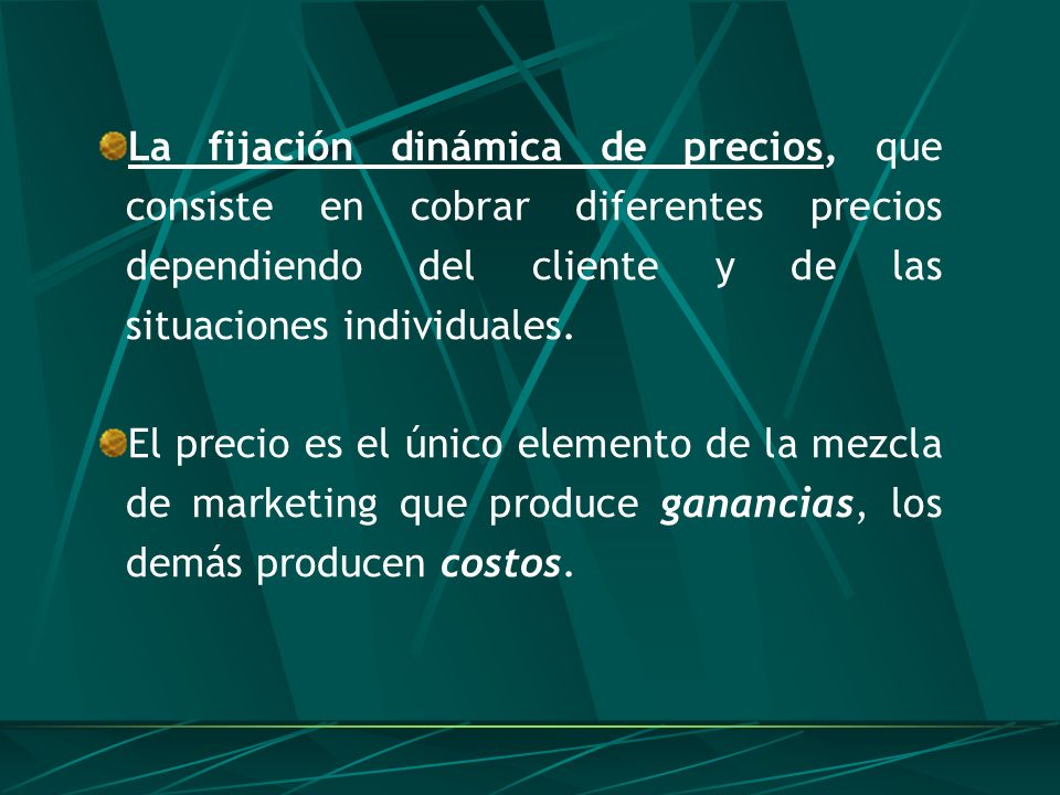 La fijación dinámica de precios, que consiste en cobrar diferentes precios dependiendo del cliente y de las situaciones individuales.