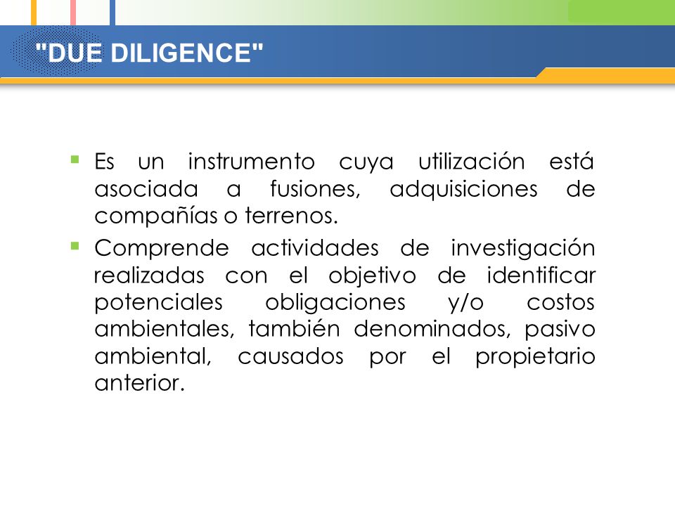 DUE DILIGENCE Es un instrumento cuya utilización está asociada a fusiones, adquisiciones de compañías o terrenos.